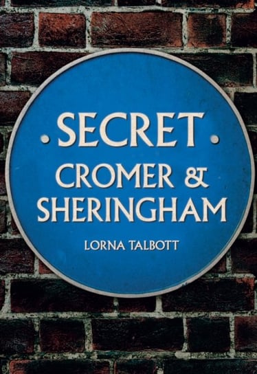 Secret Cromer and Sheringham Lorna Talbott