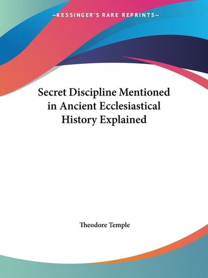 Secret Discipline Mentioned in Ancient Ecclesiastical History Explained Theodore Temple