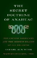 Secret Doctrine of Anahuac: The Ancient Americans and the Serpent-Dragon of All Religions Aun Weor Samael