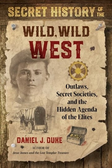 Secret History of the Wild, Wild West: Outlaws, Secret Societies, and the Hidden Agenda of the Elites Inner Traditions Bear and Company