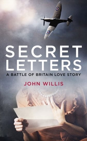 Secret Letters. A Battle of Britain Love Story Willis John