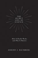 Secret Life of Science Baumberg Jeremy J.