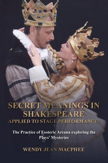 Secret Meanings In Shakespeare Applied To Stage Performance Macphee Wendy Jean