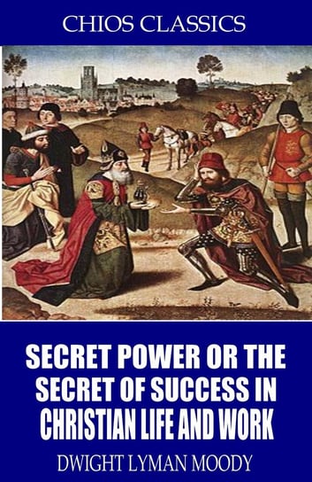 Secret Power or the Secret to Success in Christian Life and Work D.L. Moody