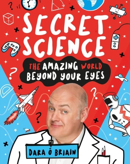 Secret Science: The Amazing World Beyond Your Eyes Dara O'Briain