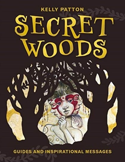 Secret Woods: Guides and Inspirational Messages Kelly Patton