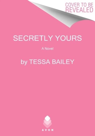 Secretly Yours: A Novel Tessa Bailey