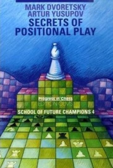 Secrets of Positional Play: School of Future Champions -- Volume 4 Dvoretsky Mark, Yusupov Artur