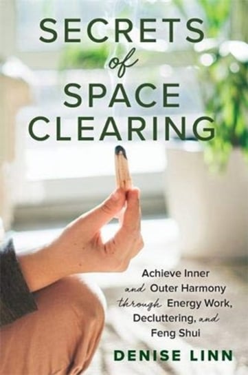 Secrets of Space Clearing: Achieve Inner and Outer Harmony through Energy Work, Decluttering and Fen Linn Denise