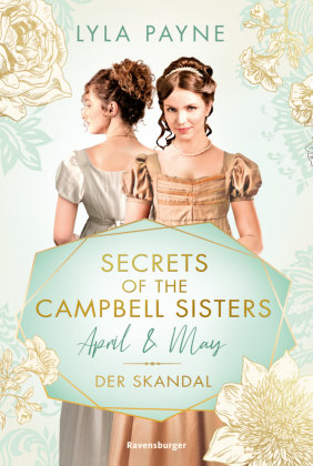 Secrets of the Campbell Sisters, Band 1: April & May. Der Skandal (Sinnliche Regency Romance von der Erfolgsautorin der Golden-Campus-Trilogie) Ravensburger Verlag