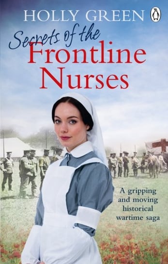 Secrets of the Frontline Nurses: A gripping and moving historical wartime saga Green Holly