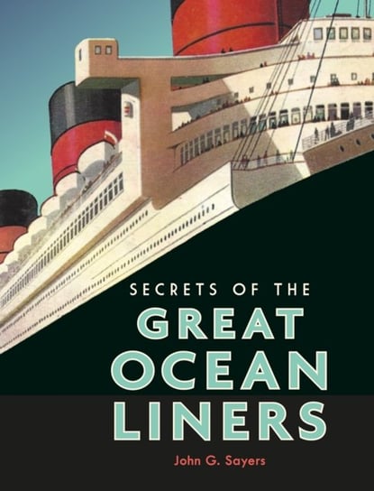 Secrets of the Great Ocean Liners John G. Sayers