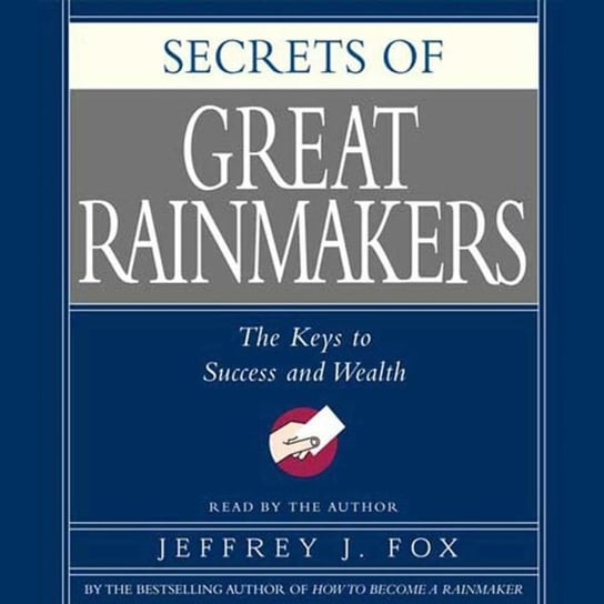 Secrets of the Great Rainmakers Fox Jeffrey J.