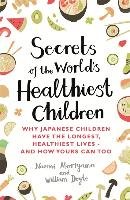 Secrets of the World's Healthiest Children Moriyama Naomi, Doyle William