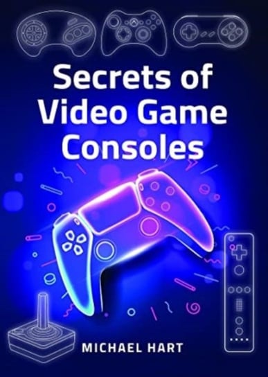 Secrets of Video Game Consoles Hart Michael