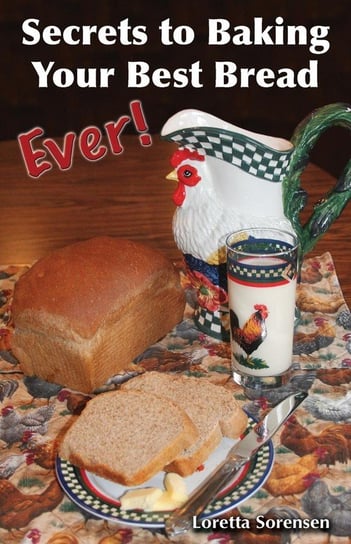 Secrets to Baking Your Best Bread Ever Sorensen Loretta