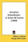 Sectarian Schoolbooks: A Series of Letters (1889) Cooke George Willis, Johnson Robert J.