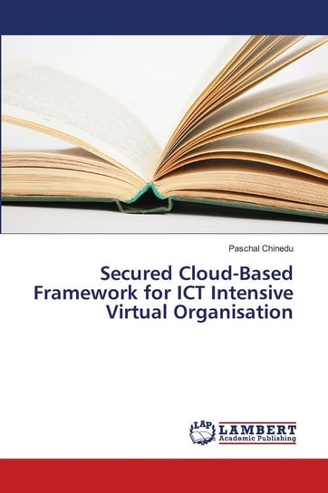 Secured Cloud-Based Framework for ICT Intensive Virtual Organisation Paschal Chinedu