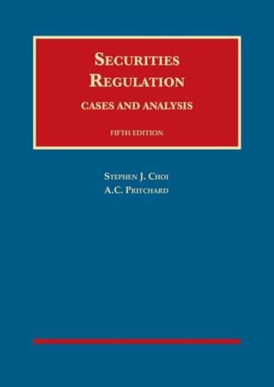 Securities Regulation: Cases and Analysis Stephen J. Choi, A.C. Pritchard