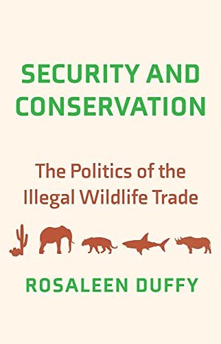 Security and Conservation: The Politics of the Illegal Wildlife Trade Rosaleen Duffy