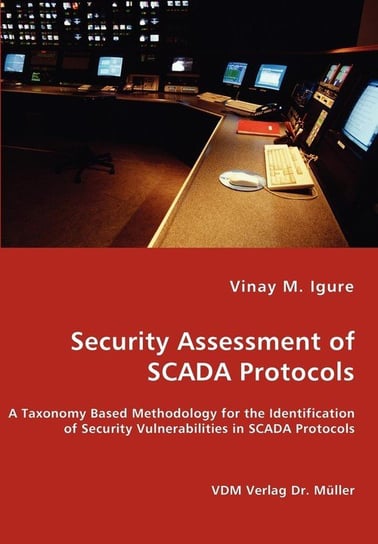 Security Assessment of SCADA Protocols - A Taxonomy Based Methodology for the Identification of Security Vulnerabilities in SCADA Protocols Igure Vinay M.