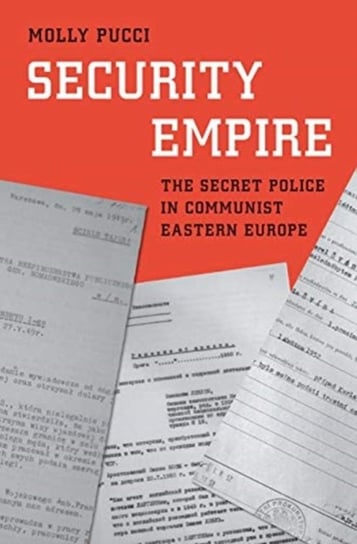 Security Empire. The Secret Police in Communist Eastern Europe Molly Pucci