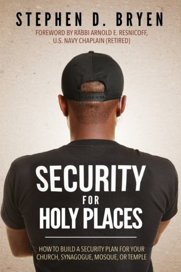Security for Holy Places: How to Build a Security Plan for Your Church, Synagogue, Mosque or Temple Stephen D. Bryen