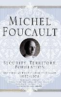 Security, Territory, Population: Lectures at the College de France, 1977 - 78 Foucault Michel