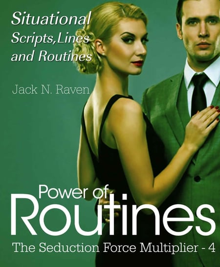 Seduction Force Multiplier 4: Power of Routines - Situational Scripts, Lines and Routines Jack N. Raven