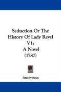 Seduction or the History of Lady Revel V1: A Novel (1787) Anonymous