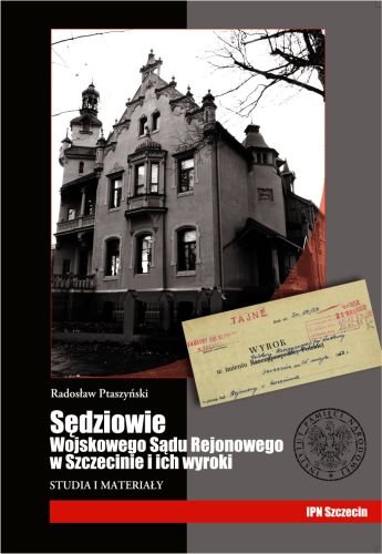 Sędziowie Wojskowego Sądu Rejonowego w Szczecinie i Ich Wyroki Ptaszyński Radosław