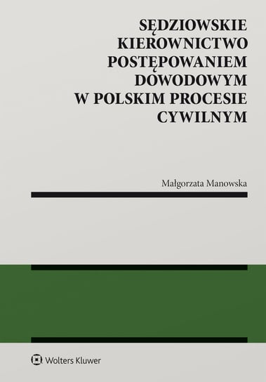 Sędziowskie kierownictwo postępowaniem dowodowym w polskim procesie cywilnym Manowska Małgorzata