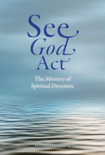 See God Act: The Ministry of Spiritual Direction Michael Drennan SJ