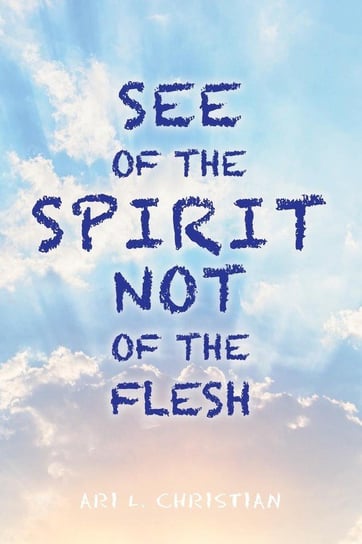 See of the Spirit Not of the Flesh Christian Ari L.