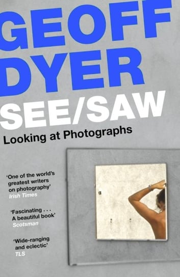 See/Saw: Looking at Photographs Dyer Geoff
