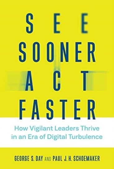 See Sooner, Act Faster: How Vigilant Leaders Thrive in an Era of Digital Turbulence Opracowanie zbiorowe