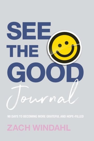 See the Good Journal - 90 Days to Becoming More Grateful and Hope-Filled Zach Windahl