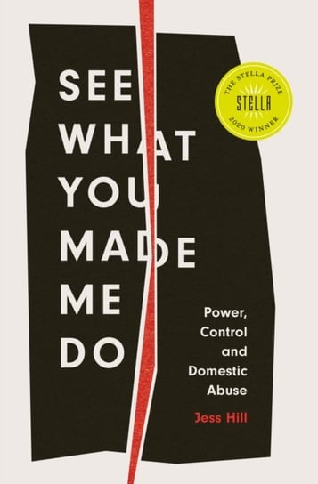 See What You Made Me Do: Power, Control and Domestic Abuse Jess Hill