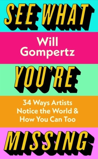 See What You're Missing: 31 Ways Artists Notice the World - and How You Can Too Gompertz Will