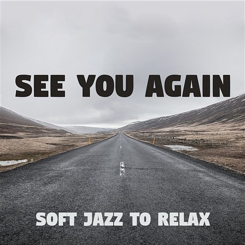 See You Again: Soft Jazz to Relax and Sentimental Journey - Smooth Piano Bar and Jazz Music to Overcome Weakness Soft Jazz Mood