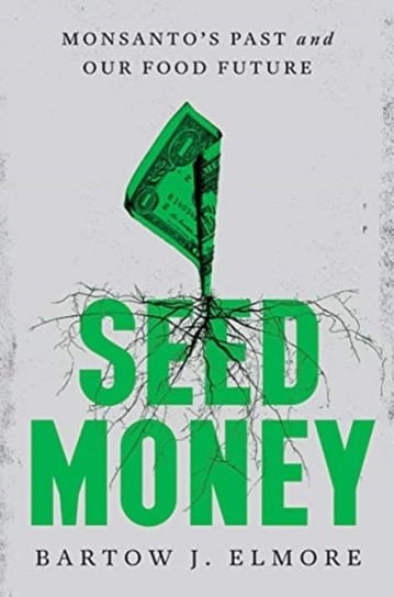 Seed Money: Monsantos Past and Our Food Future Opracowanie zbiorowe