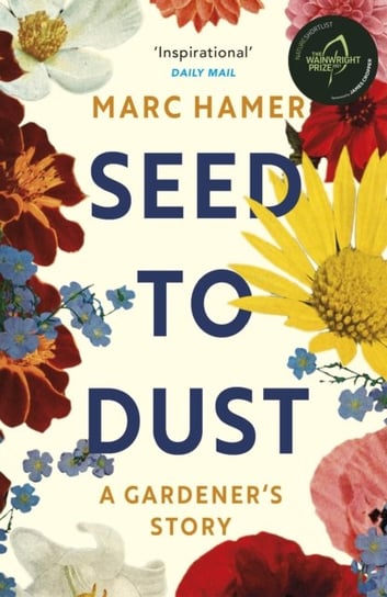 Seed to Dust: A mindful, seasonal tale of a year in the garden Hamer Marc