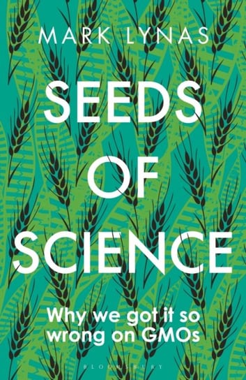 Seeds of Science: Why We Got It So Wrong On GMOs Lynas Mark