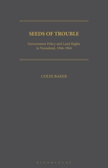 Seeds of Trouble: Government Policy and Land Rights in Nyasaland, 1946-1964 Opracowanie zbiorowe