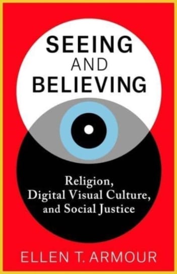 Seeing and Believing: Religion, Digital Visual Culture, and Social Justice Columbia University Press