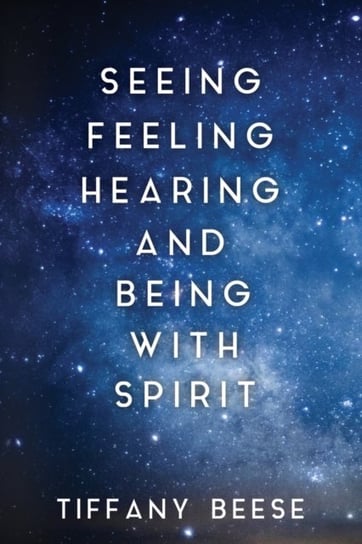 Seeing, Feeling, Hearing and Being with Spirit Tiffany Beese