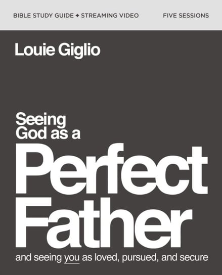 Seeing God as a Perfect Father Bible Study Guide plus Streaming Video: and Seeing You as Loved, Pursued, and Secure Giglio Louie