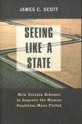 Seeing Like a State: How Certain Schemes to Improve the Human Condition Have Failed Scott James C., James Scott