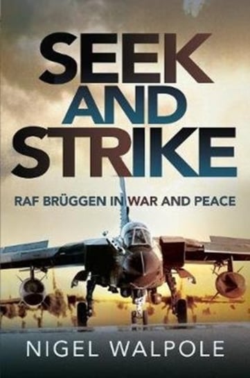 Seek and Strike. RAF Br ggen in War and Peace Nigel Walpole