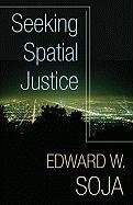 Seeking Spatial Justice Soja Edward W.